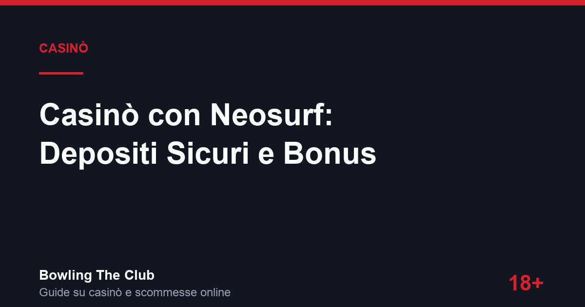 Casinò con Neosurf: Depositi Sicuri e Bonus
