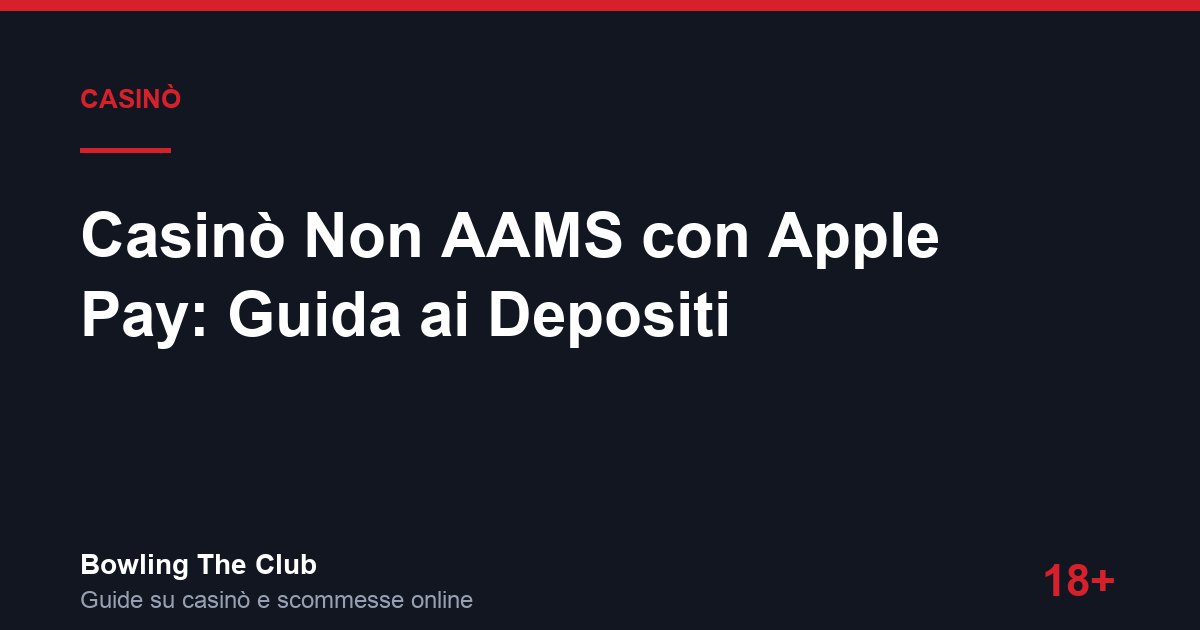 Casinò Non AAMS con Apple Pay: Guida ai Depositi