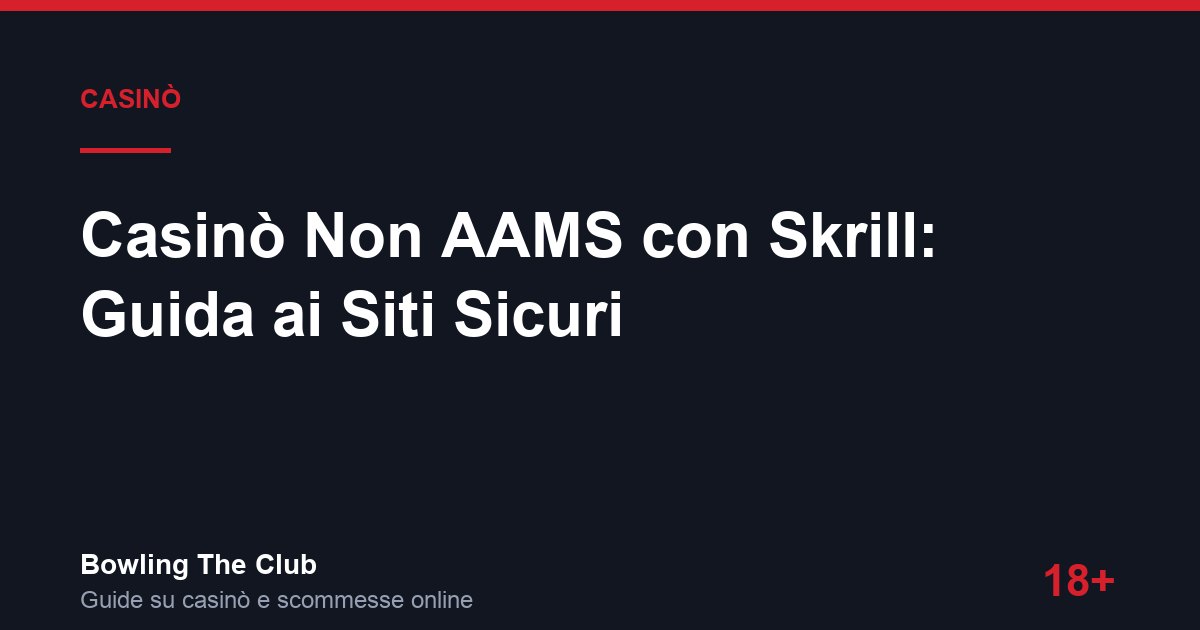 Casinò Non AAMS con Skrill: Guida ai Siti Sicuri