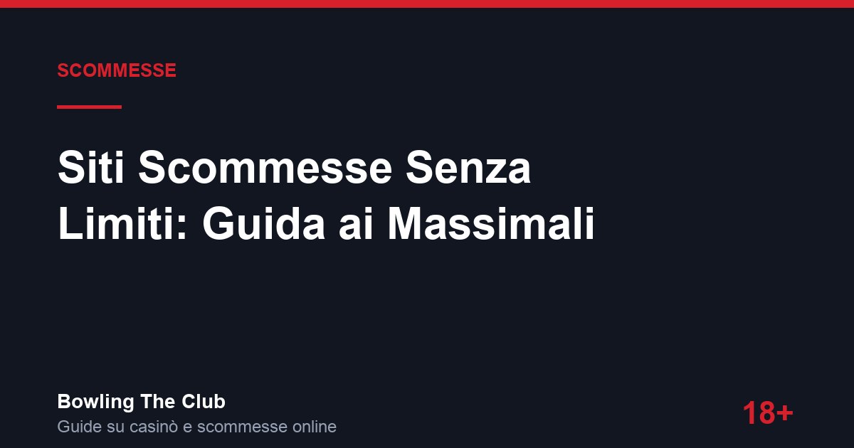 Siti Scommesse Senza Limiti: Guida ai Massimali